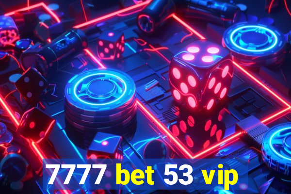 7777 bet 53 vip